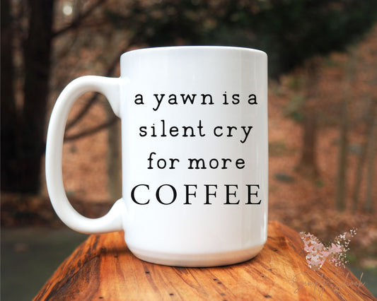 A Yawn is a Silent Cry for More Coffee 15 oz Mug