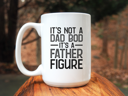 It's Not a Dad Bod It's a Father Figure 15 oz Coffee Mug